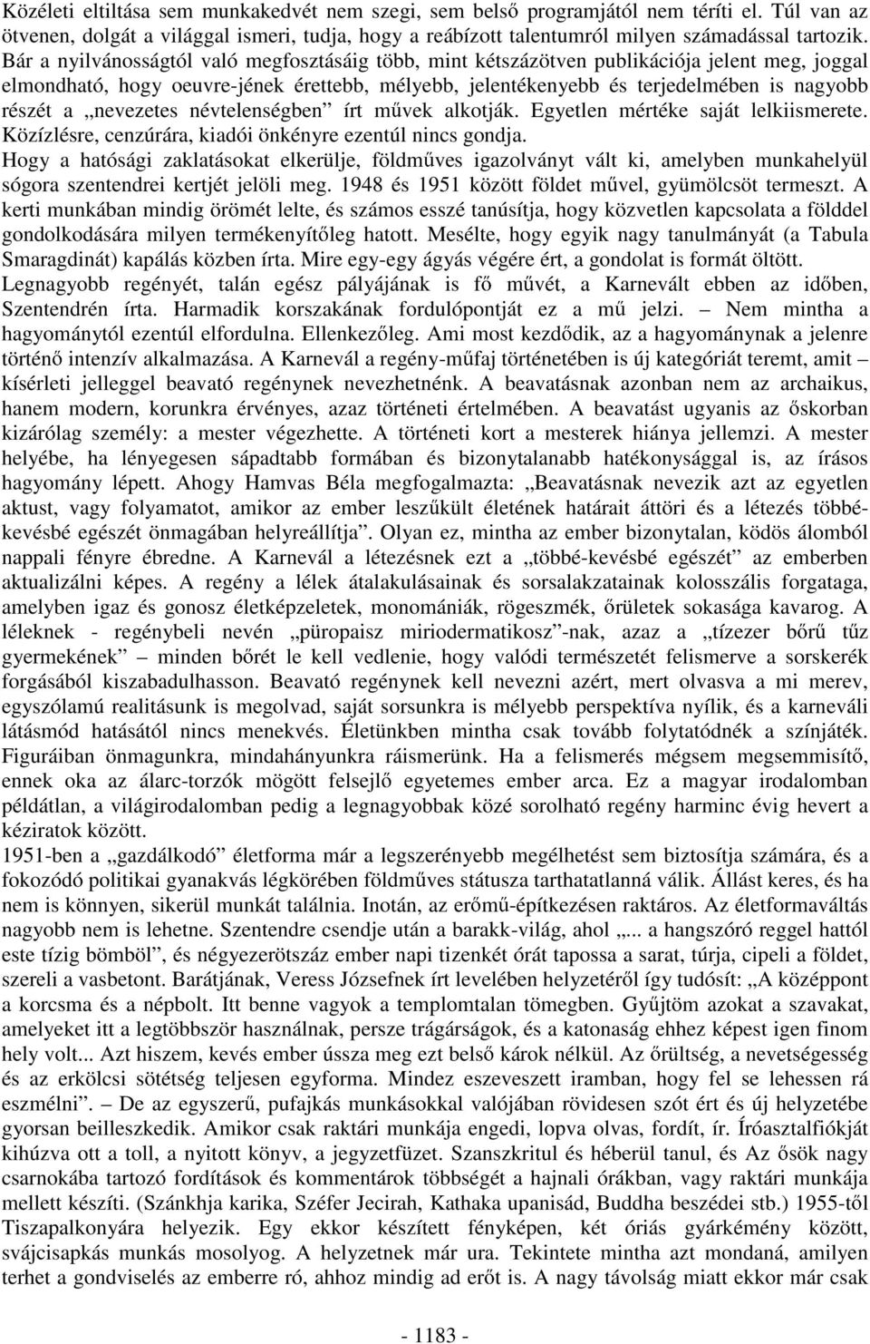 nevezetes névtelenségben írt m vek alkotják. Egyetlen mértéke saját lelkiismerete. Közízlésre, cenzúrára, kiadói önkényre ezentúl nincs gondja.