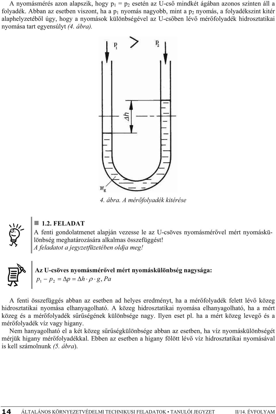 egyensúlyt (4. ábra). 4. ábra. A mér folyadék kitérése 1.. FELADAT A fenti gondolatmenet alapján vezesse le az U-csöves nyomásmér vel mért nyomáskülönbség meghatározására alkalmas összefüggést!