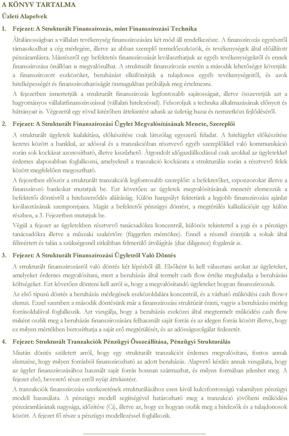 Másrészről egy befektetés finanszírozását leválaszthatjuk az egyéb tevékenységekről és ennek finanszírozása önállóan is megvalósulhat.