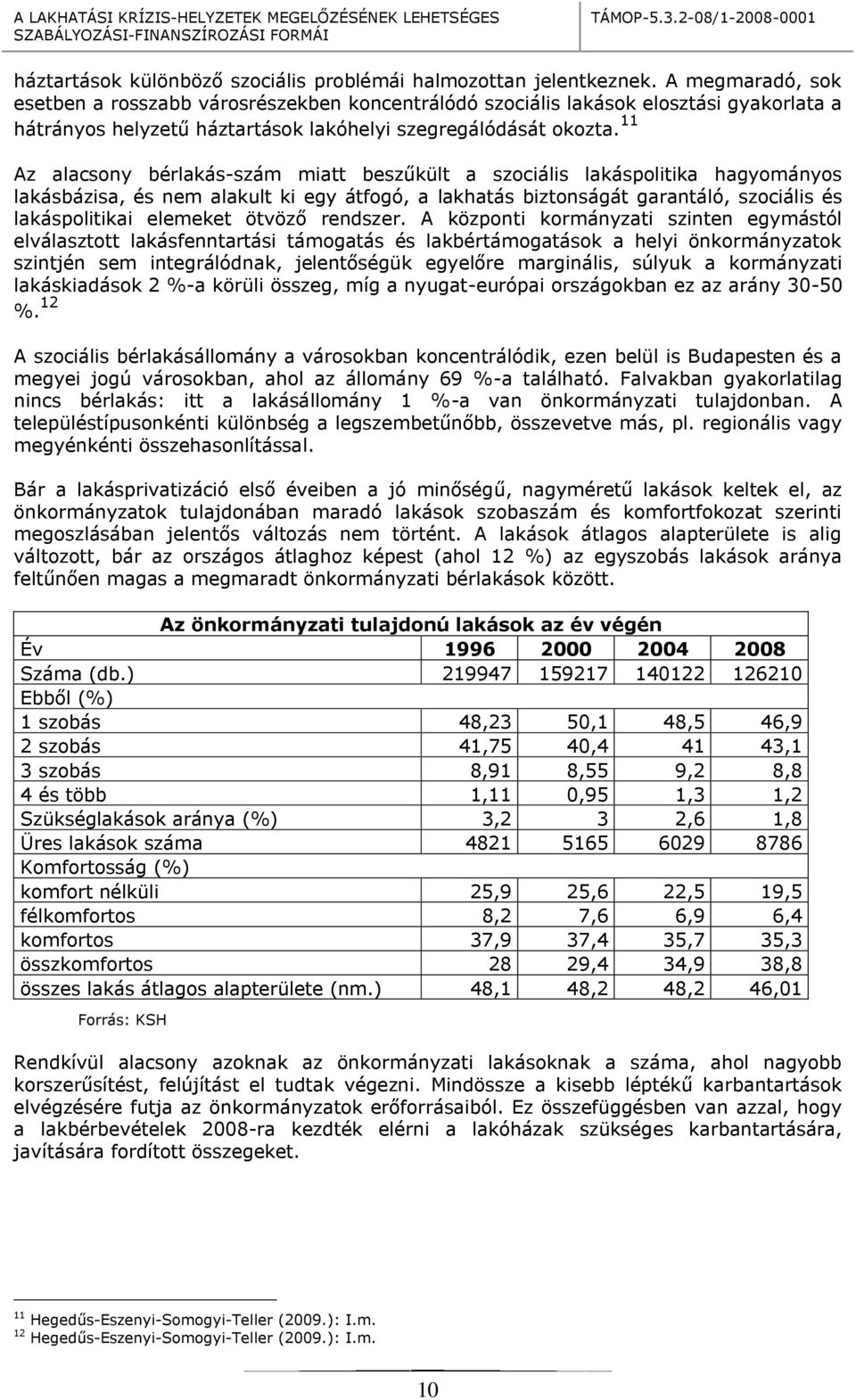 11 Az alacsony bérlakás-szám miatt beszűkült a szociális lakáspolitika hagyományos lakásbázisa, és nem alakult ki egy átfogó, a lakhatás biztonságát garantáló, szociális és lakáspolitikai elemeket