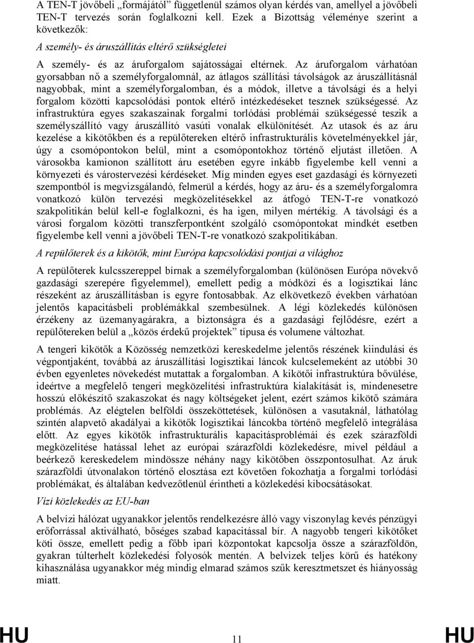 Az áruforgalom várhatóan gyorsabban nő a személyforgalomnál, az átlagos szállítási távolságok az áruszállításnál nagyobbak, mint a személyforgalomban, és a módok, illetve a távolsági és a helyi