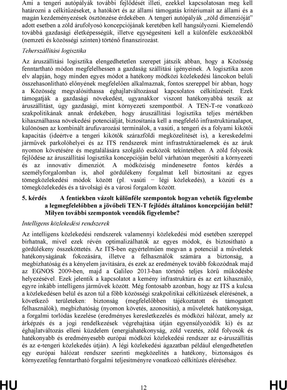 Kiemelendő továbbá gazdasági életképességük, illetve egységesíteni kell a különféle eszközökből (nemzeti és közösségi szinten) történő finanszírozást.