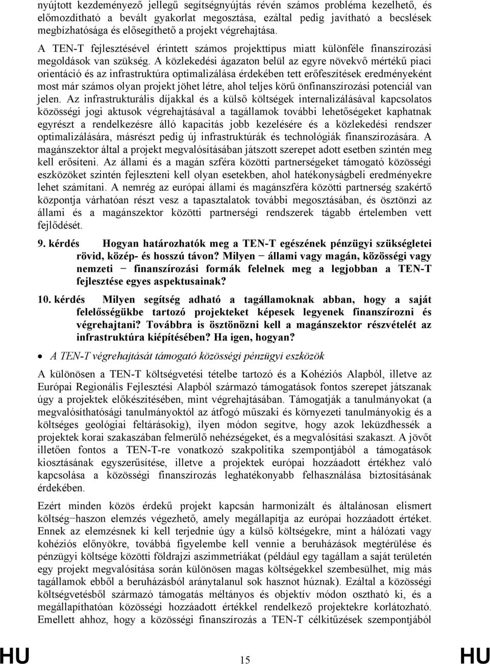 A közlekedési ágazaton belül az egyre növekvő mértékű piaci orientáció és az infrastruktúra optimalizálása érdekében tett erőfeszítések eredményeként most már számos olyan projekt jöhet létre, ahol