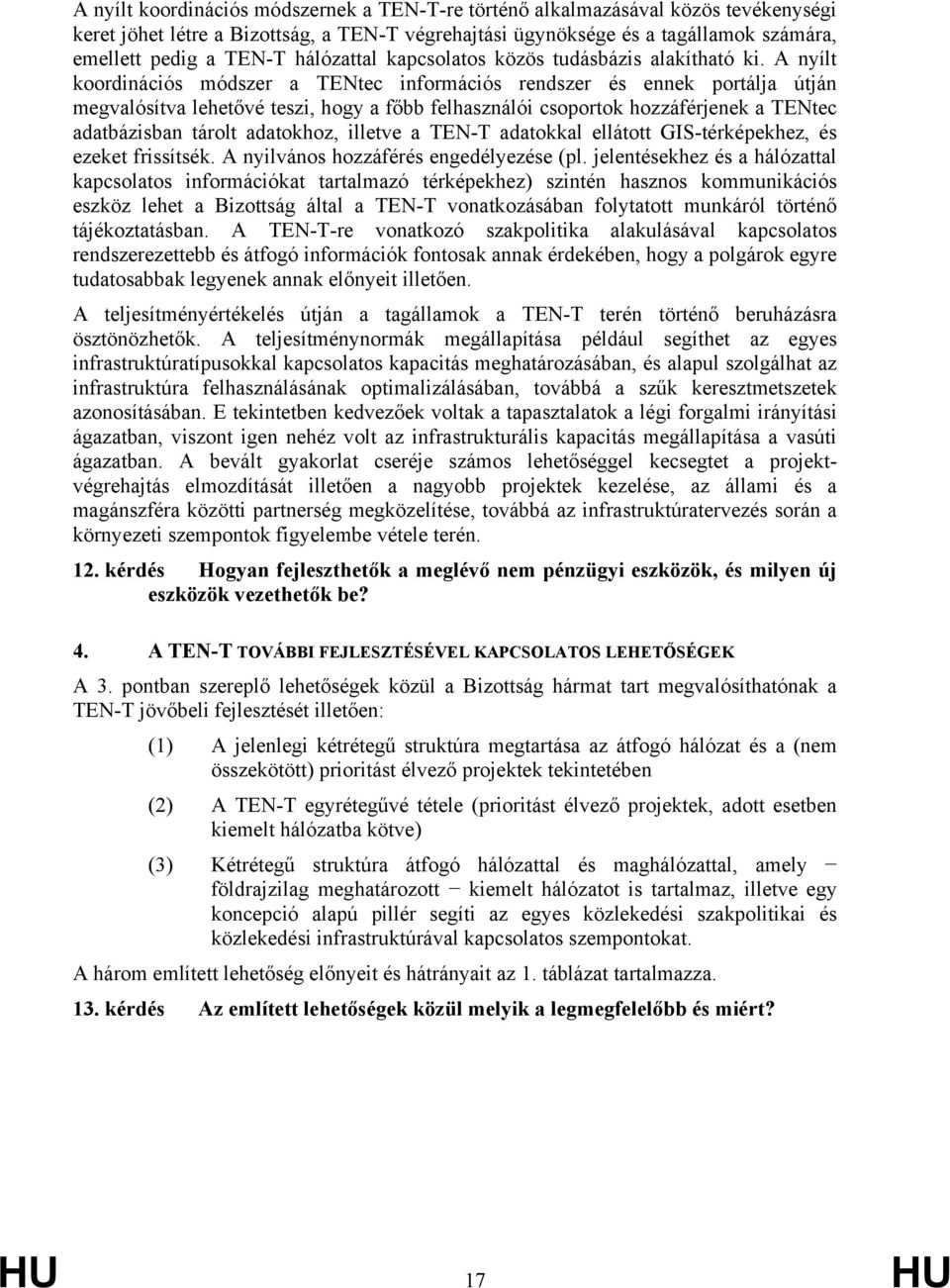 A nyílt koordinációs módszer a TENtec információs rendszer és ennek portálja útján megvalósítva lehetővé teszi, hogy a főbb felhasználói csoportok hozzáférjenek a TENtec adatbázisban tárolt