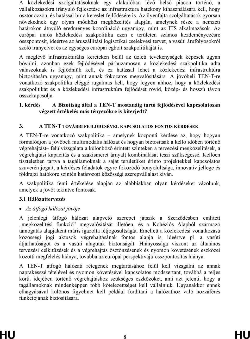 Az ilyenfajta szolgáltatások gyorsan növekednek egy olyan módközi megközelítés alapján, amelynek része a nemzeti határokon átnyúló eredményes koordináció ugyanúgy, mint az ITS alkalmazások.