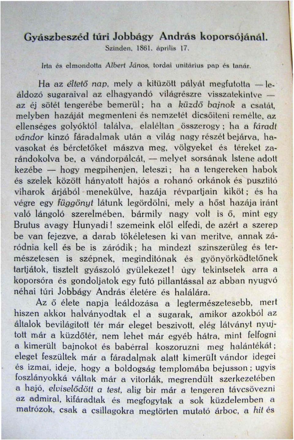 hazáját megmente ni é nemzetét dicsóiteni remélte, az ellenséges golyóktól ta lálva, elaléltan összerogy ; ha a fá radt vándor kinzó fáradalmak utá n a világ nagy részét bejá rva, havasokat és