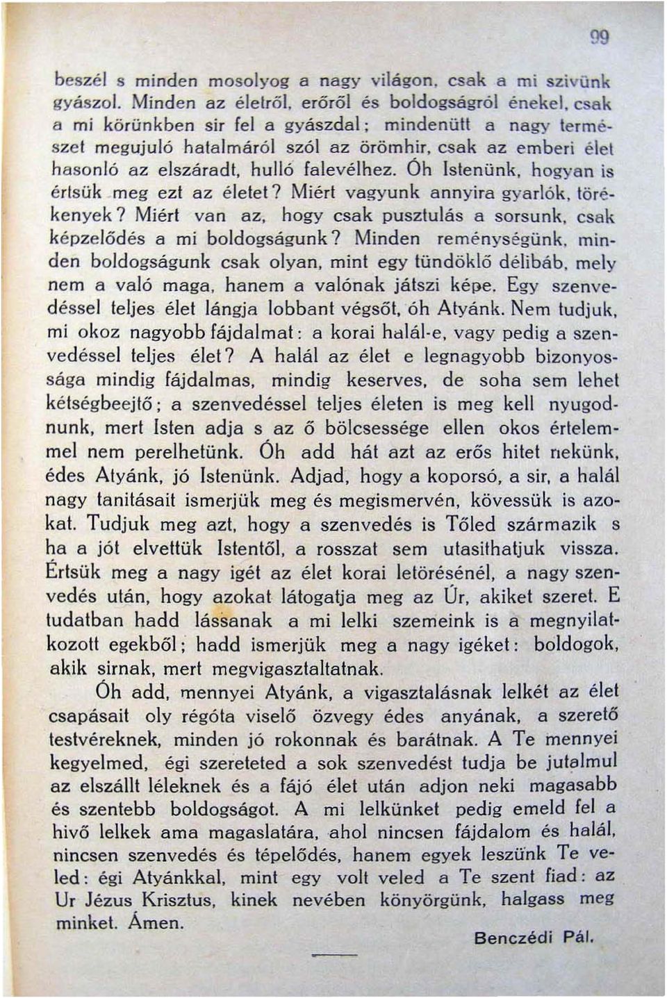 hulló falevélhez. Úh Istenünk, hogyan is értsük meg ezt az életet? Miér! vagyunk a nn yira gyarlók, törékenyek 7 Miért va n az, hogy csak pusztulás a sorsunk, csak képzelödés a mi boldogságunk?