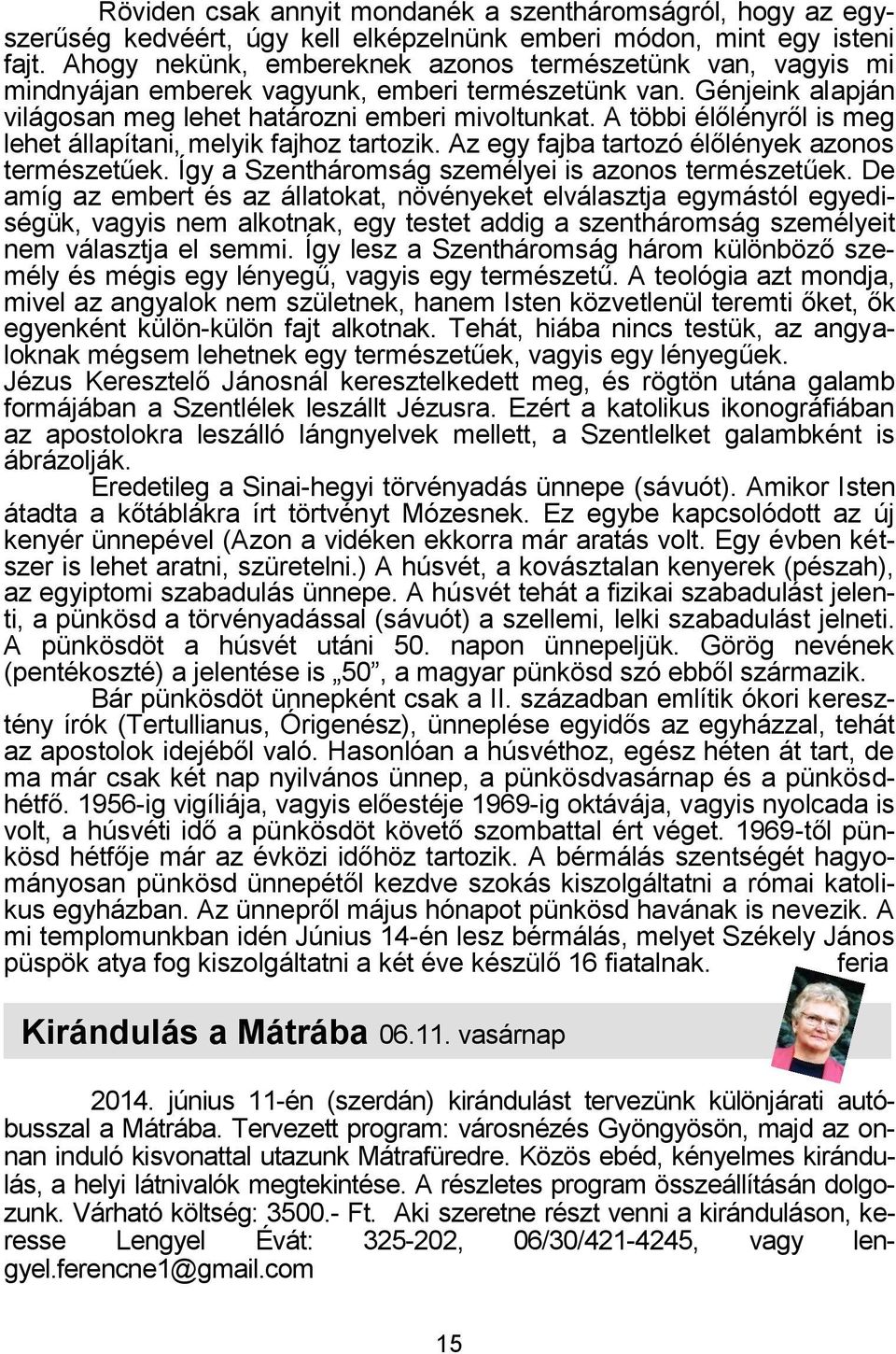 A többi élőlényről is meg lehet állapítani, melyik fajhoz tartozik. Az egy fajba tartozó élőlények azonos természetűek. Így a Szentháromság személyei is azonos természetűek.