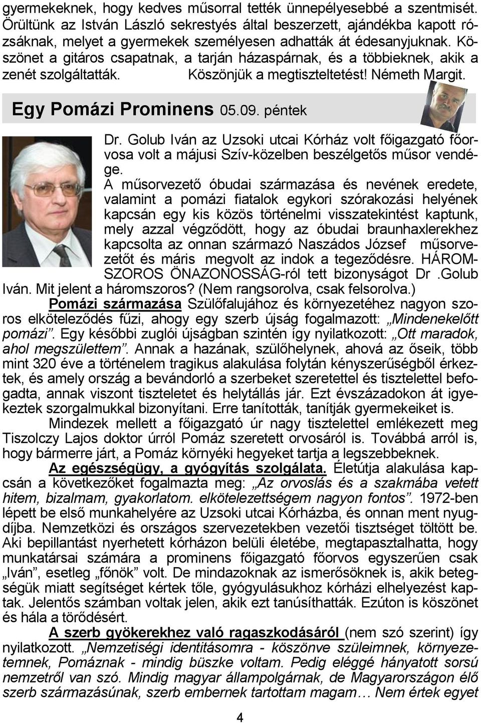 Köszönet a gitáros csapatnak, a tarján házaspárnak, és a többieknek, akik a zenét szolgáltatták. Köszönjük a megtiszteltetést! Németh Margit. Egy Pomázi Prominens 05.09. péntek Dr.