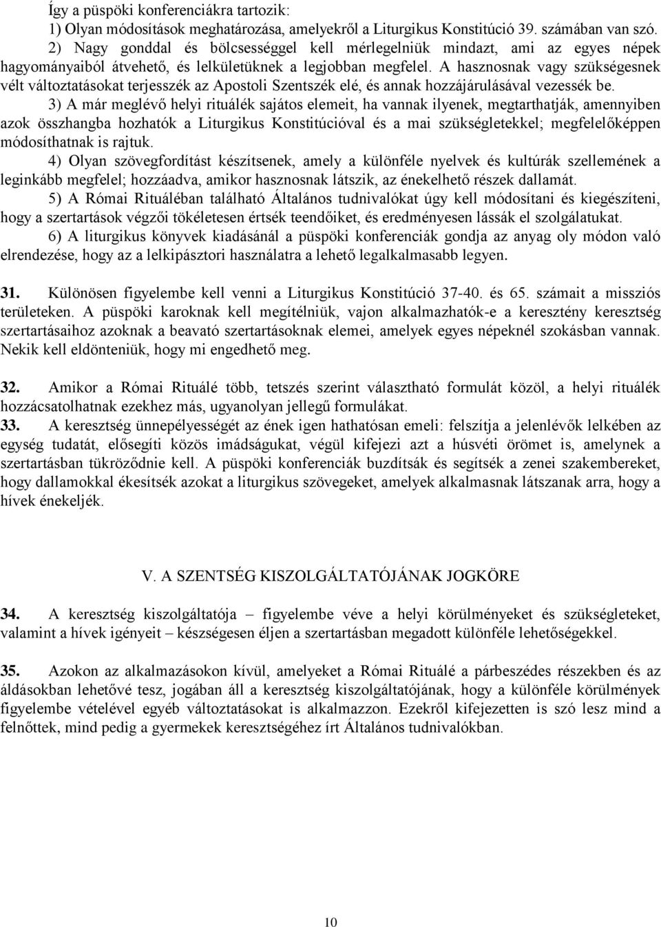 A hasznosnak vagy szükségesnek vélt változtatásokat terjesszék az Apostoli Szentszék elé, és annak hozzájárulásával vezessék be.