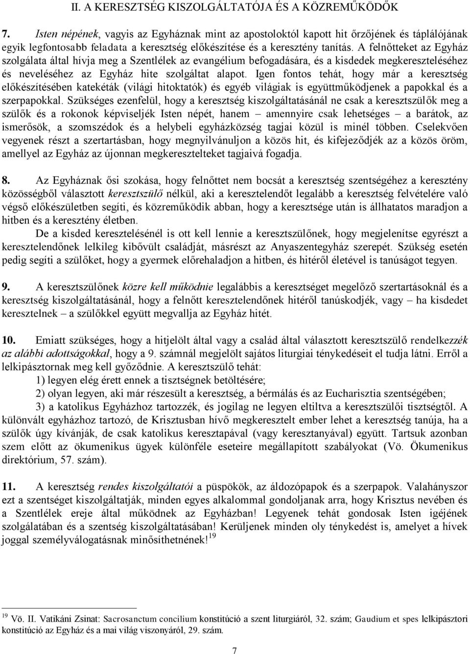 A felnőtteket az Egyház szolgálata által hívja meg a Szentlélek az evangélium befogadására, és a kisdedek megkereszteléséhez és neveléséhez az Egyház hite szolgáltat alapot.