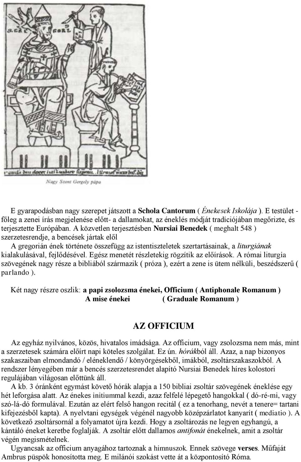 A közvetlen terjesztésben Nursiai Benedek ( meghalt 548 ) szerzetesrendje, a bencések jártak elől A gregorián ének története összefügg az istentiszteletek szertartásainak, a liturgiának