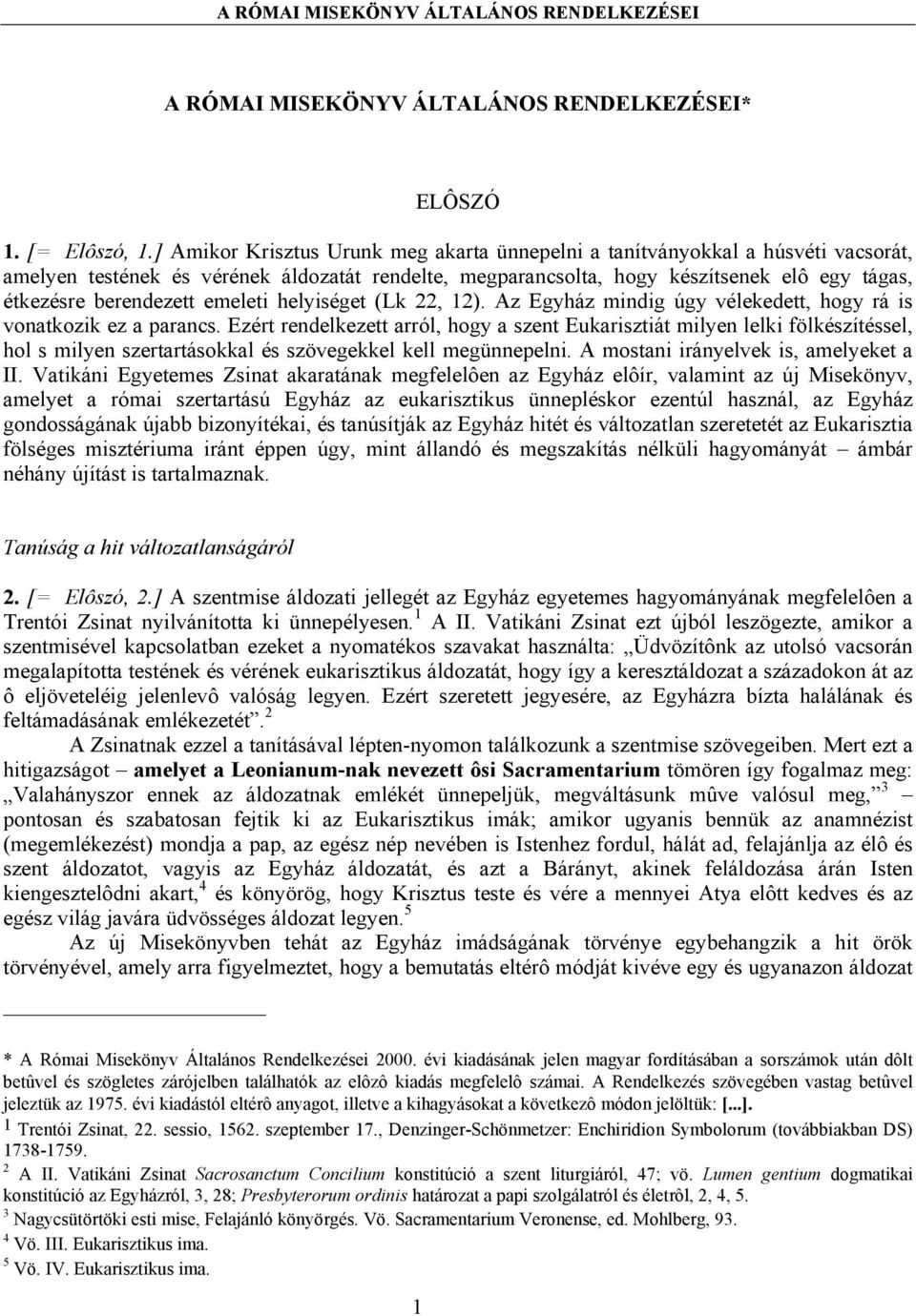 emeleti helyiséget (Lk 22, 12). Az Egyház mindig úgy vélekedett, hogy rá is vonatkozik ez a parancs.