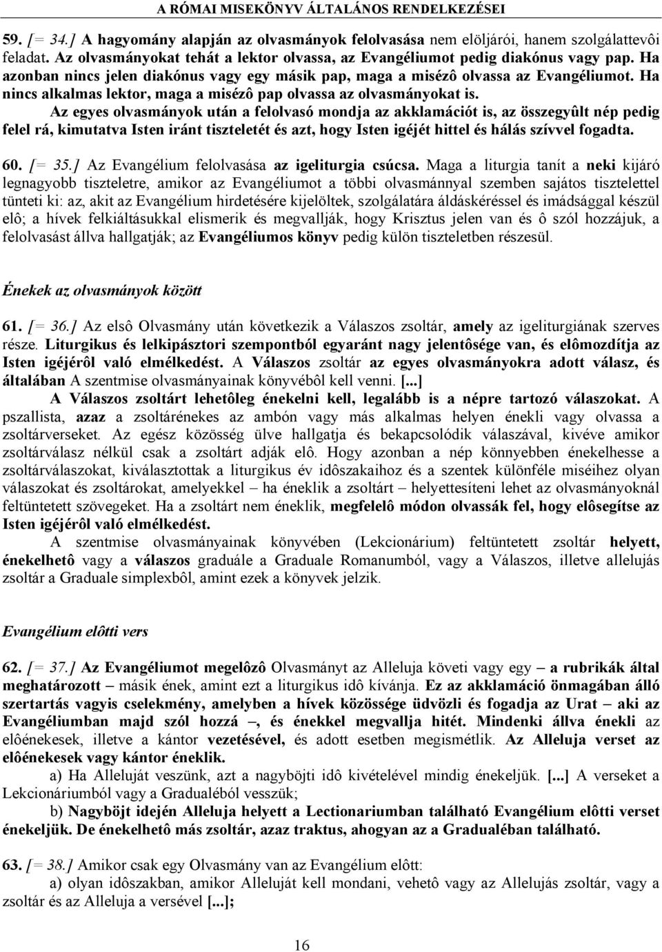 Az egyes olvasmányok után a felolvasó mondja az akklamációt is, az összegyûlt nép pedig felel rá, kimutatva Isten iránt tiszteletét és azt, hogy Isten igéjét hittel és hálás szívvel fogadta. 60.