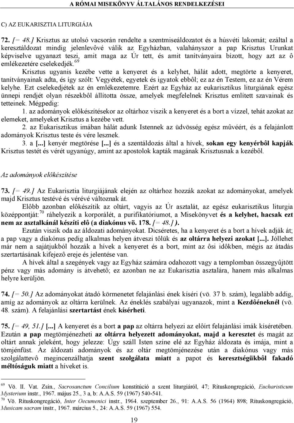 ugyanazt teszi, amit maga az Úr tett, és amit tanítványaira bízott, hogy azt az ô emlékezetére cselekedjék.