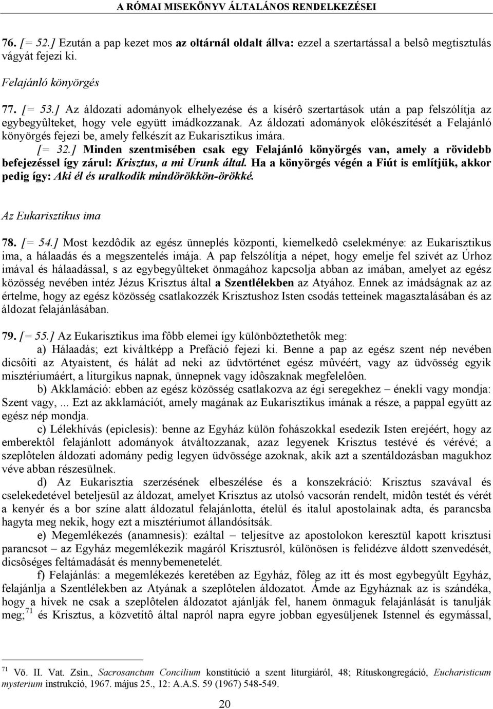 Az áldozati adományok elôkészítését a Felajánló könyörgés fejezi be, amely felkészít az Eukarisztikus imára. [= 32.