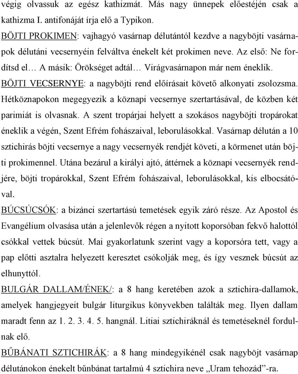 Az első: Ne fordítsd el A másik: Örökséget adtál Virágvasárnapon már nem éneklik. BÖJTI VECSERNYE: a nagyböjti rend előírásait követő alkonyati zsolozsma.