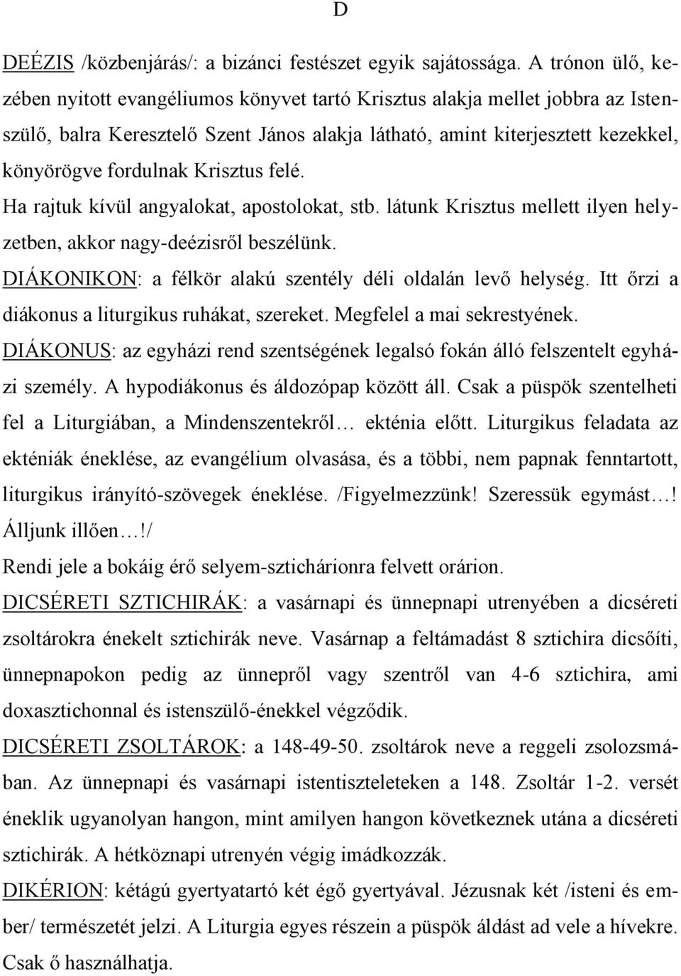 Krisztus felé. Ha rajtuk kívül angyalokat, apostolokat, stb. látunk Krisztus mellett ilyen helyzetben, akkor nagy-deézisről beszélünk. DIÁKONIKON: a félkör alakú szentély déli oldalán levő helység.