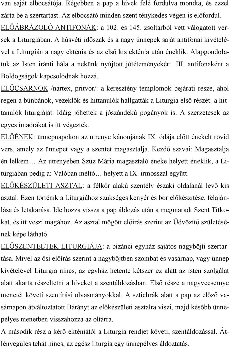 Alapgondolatuk az Isten iránti hála a nekünk nyújtott jótéteményekért. III. antifonaként a Boldogságok kapcsolódnak hozzá.