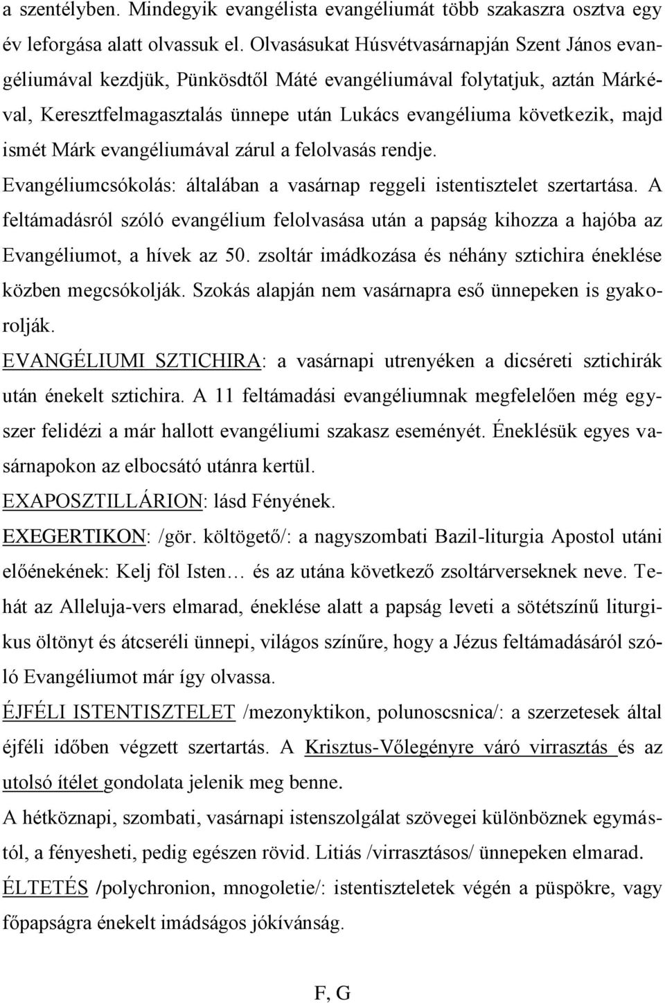 ismét Márk evangéliumával zárul a felolvasás rendje. Evangéliumcsókolás: általában a vasárnap reggeli istentisztelet szertartása.