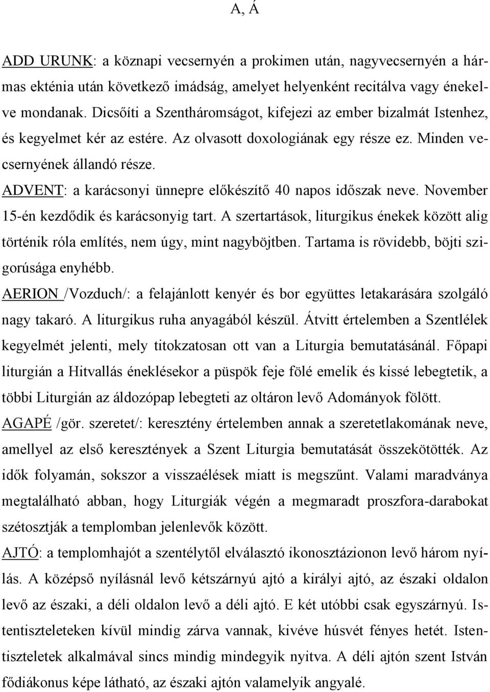 ADVENT: a karácsonyi ünnepre előkészítő 40 napos időszak neve. November 15-én kezdődik és karácsonyig tart.