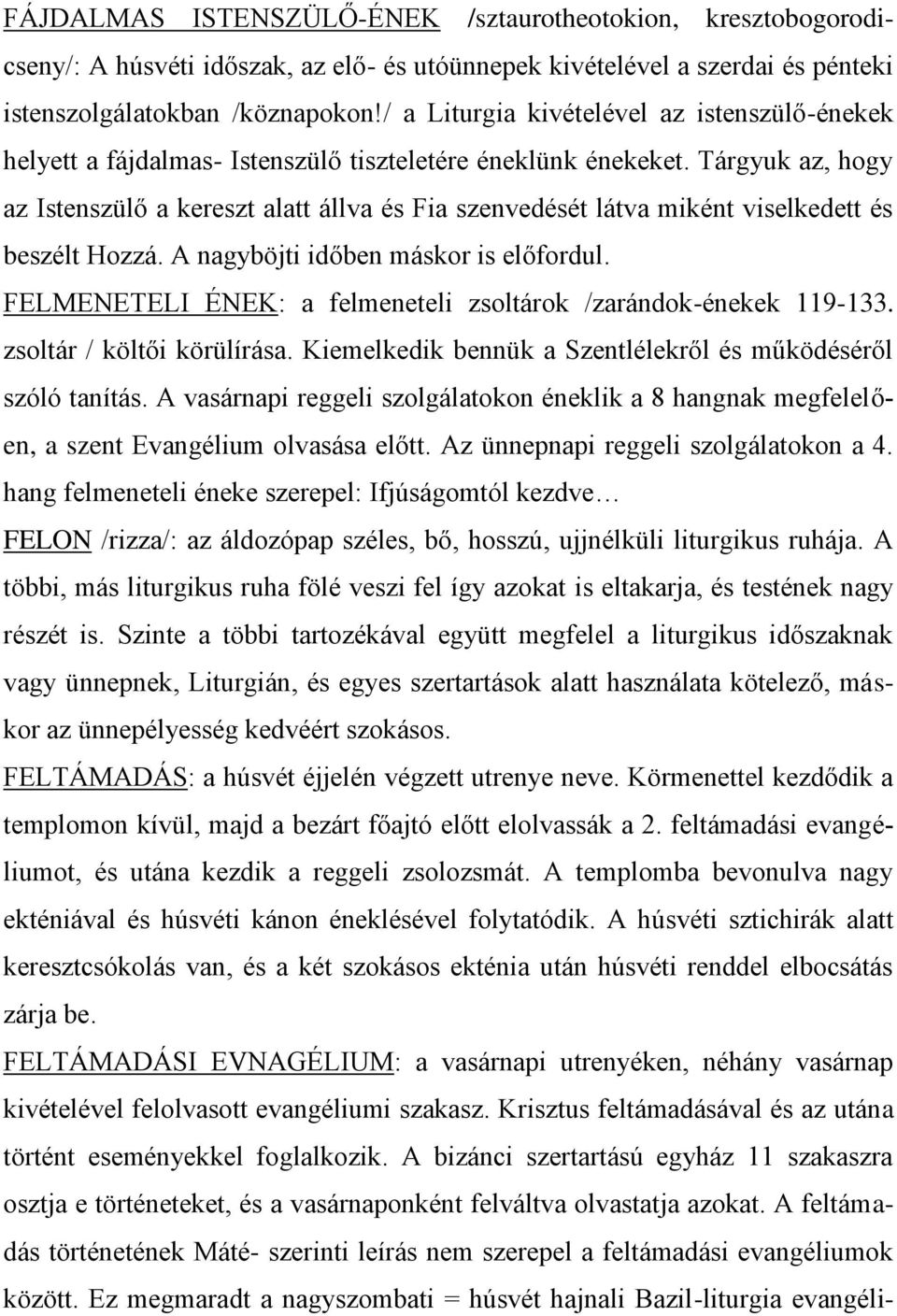 Tárgyuk az, hogy az Istenszülő a kereszt alatt állva és Fia szenvedését látva miként viselkedett és beszélt Hozzá. A nagyböjti időben máskor is előfordul.