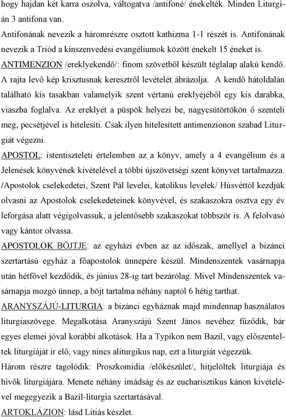 A rajta levő kép krisztusnak keresztről levételét ábrázolja. A kendő hátoldalán található kis tasakban valamelyik szent vértanú ereklyéjéből egy kis darabka, viaszba foglalva.