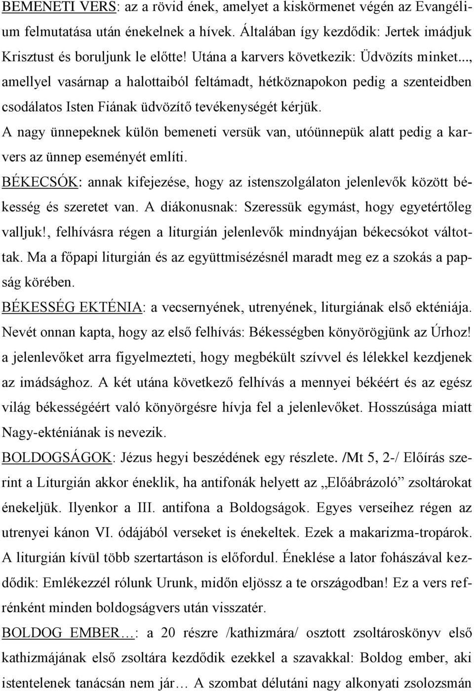 A nagy ünnepeknek külön bemeneti versük van, utóünnepük alatt pedig a karvers az ünnep eseményét említi.