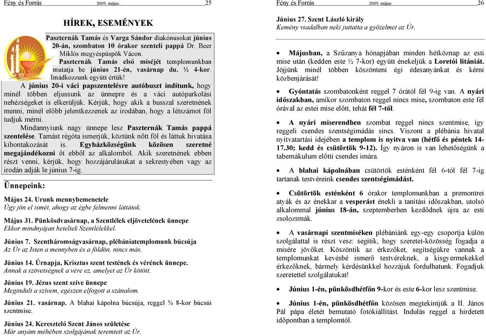 A június 20-i váci papszentelésre autóbuszt indítunk, hogy minél többen eljussunk az ünnepre és a váci autóparkolási nehézségeket is elkerüljük.