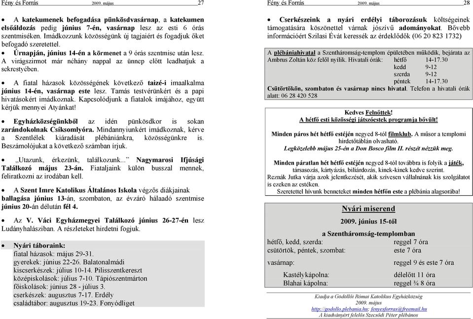 A virágszirmot már néhány nappal az ünnep előtt leadhatjuk a sekrestyében. A fiatal házasok közösségének következő taizé-i imaalkalma június 14-én, vasárnap este lesz.