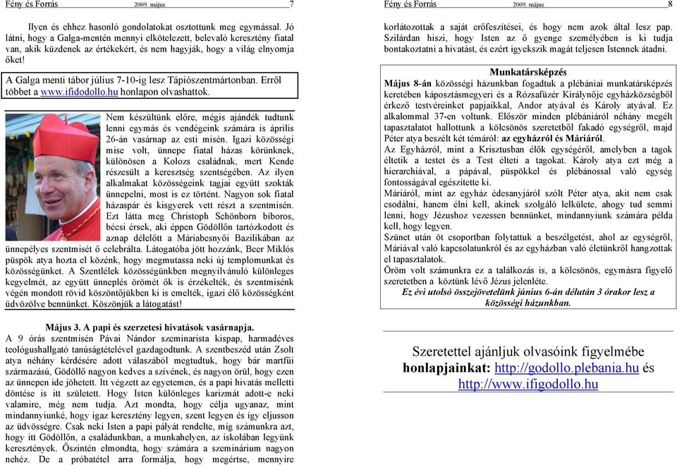 A Galga menti tábor július 7-10-ig lesz Tápiószentmártonban. Erről többet a www.ifidodollo.hu honlapon olvashattok.