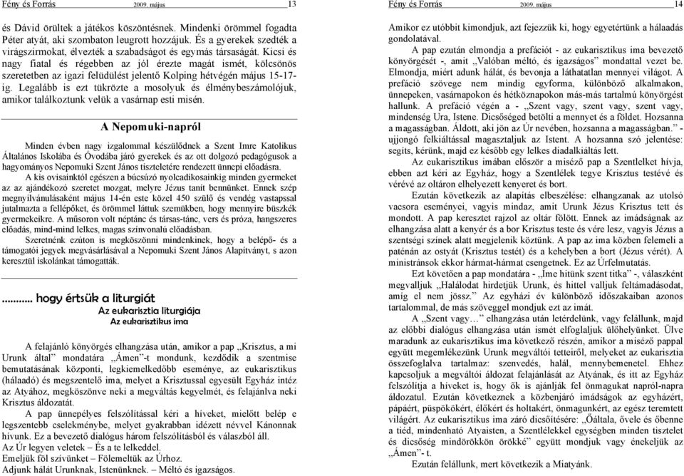 Kicsi és nagy fiatal és régebben az jól érezte magát ismét, kölcsönös szeretetben az igazi felüdülést jelentő Kolping hétvégén május 15-17- ig.