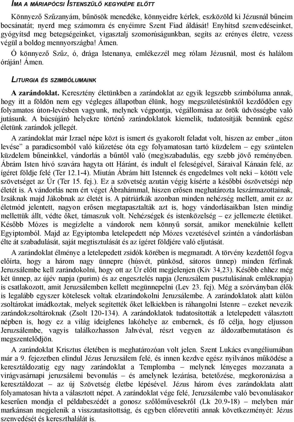 Ó könnyező Szűz, ó, drága Istenanya, emlékezzél meg rólam Jézusnál, most és halálom óráján! Ámen. LITURGIA ÉS SZIMBÓLUMAINK A zarándoklat.