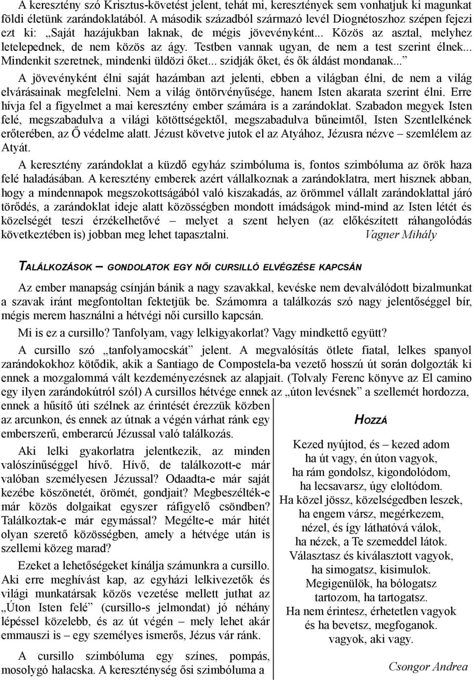 Testben vannak ugyan, de nem a test szerint élnek... Mindenkit szeretnek, mindenki üldözi őket... szidják őket, és ők áldást mondanak.