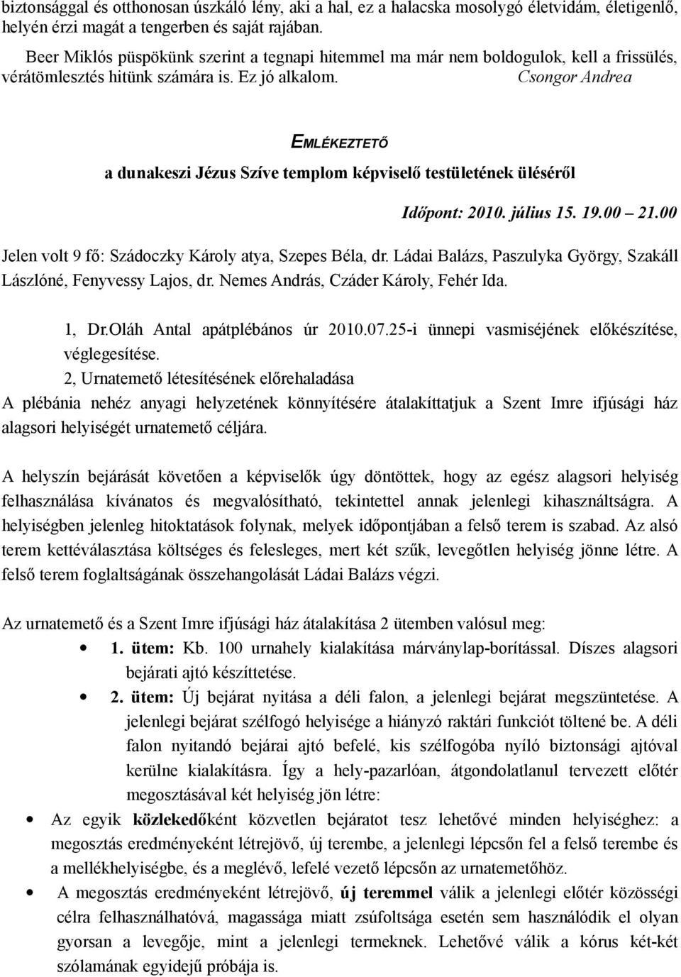 Csongor Andrea EMLÉKEZTETŐ a dunakeszi Jézus Szíve templom képviselő testületének üléséről Időpont: 2010. július 15. 19.00 21.00 Jelen volt 9 fő: Szádoczky Károly atya, Szepes Béla, dr.