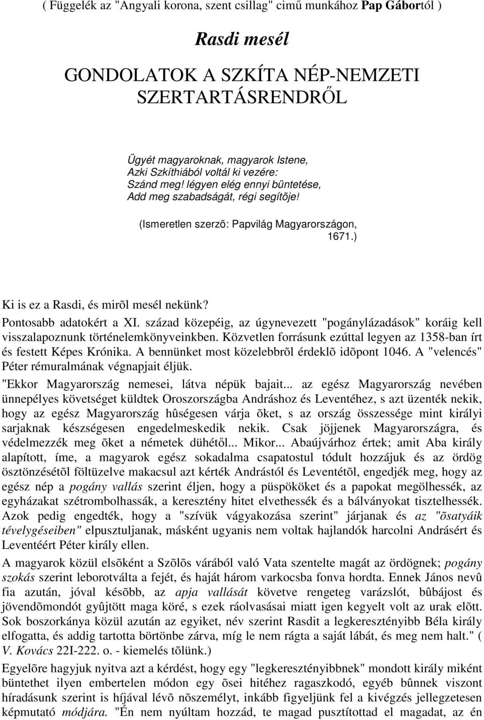 Pontosabb adatokért a XI. század közepéig, az úgynevezett "pogánylázadások" koráig kell visszalapoznunk történelemkönyveinkben.