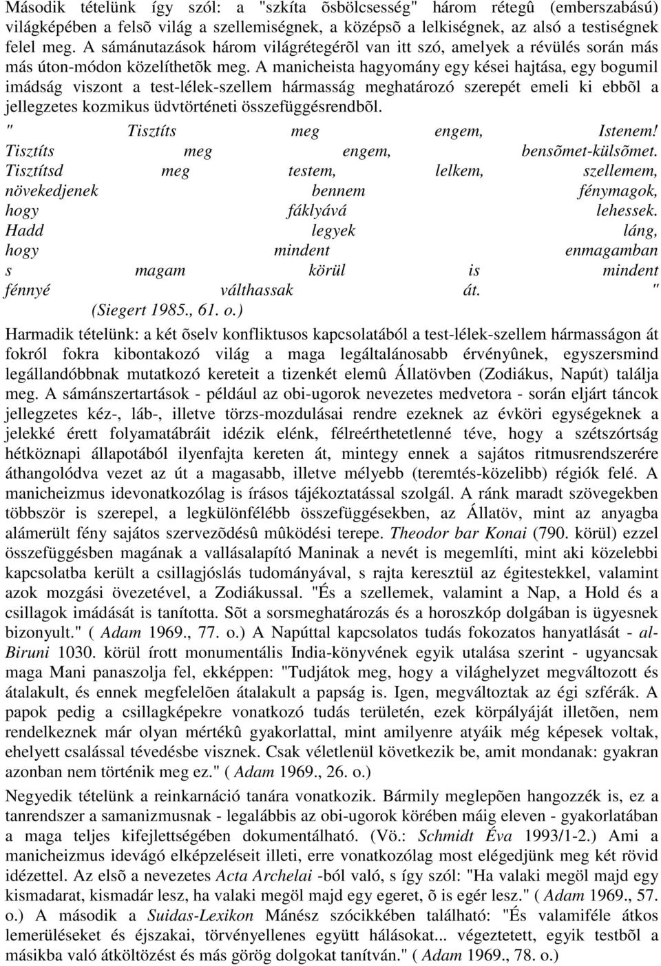 A manicheista hagyomány egy kései hajtása, egy bogumil imádság viszont a test-lélek-szellem hármasság meghatározó szerepét emeli ki ebbõl a jellegzetes kozmikus üdvtörténeti összefüggésrendbõl.