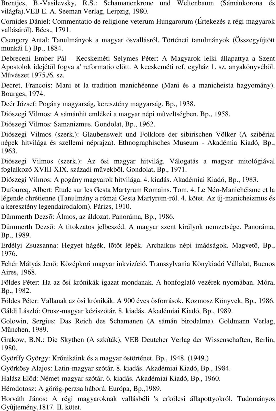 Történeti tanulmányok (Összegyûjtött munkái I.) Bp., 1884. Debreceni Ember Pál - Kecskeméti Selymes Péter: A Magyarok lelki állapattya a Szent Apostolok idejétõl fogva a' reformatio elõtt.