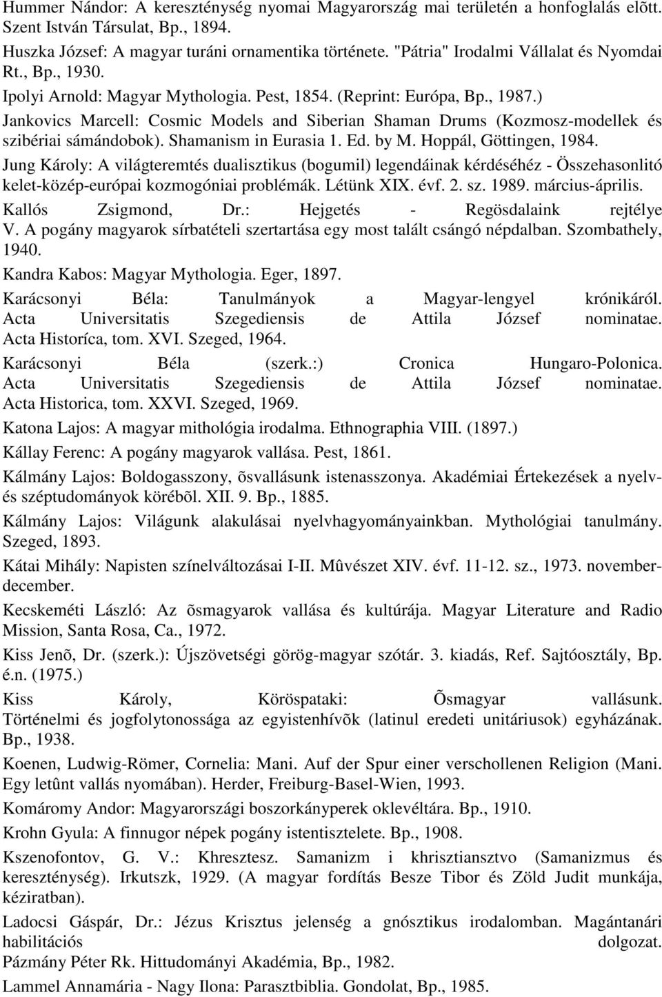 ) Jankovics Marcell: Cosmic Models and Siberian Shaman Drums (Kozmosz-modellek és szibériai sámándobok). Shamanism in Eurasia 1. Ed. by M. Hoppál, Göttingen, 1984.