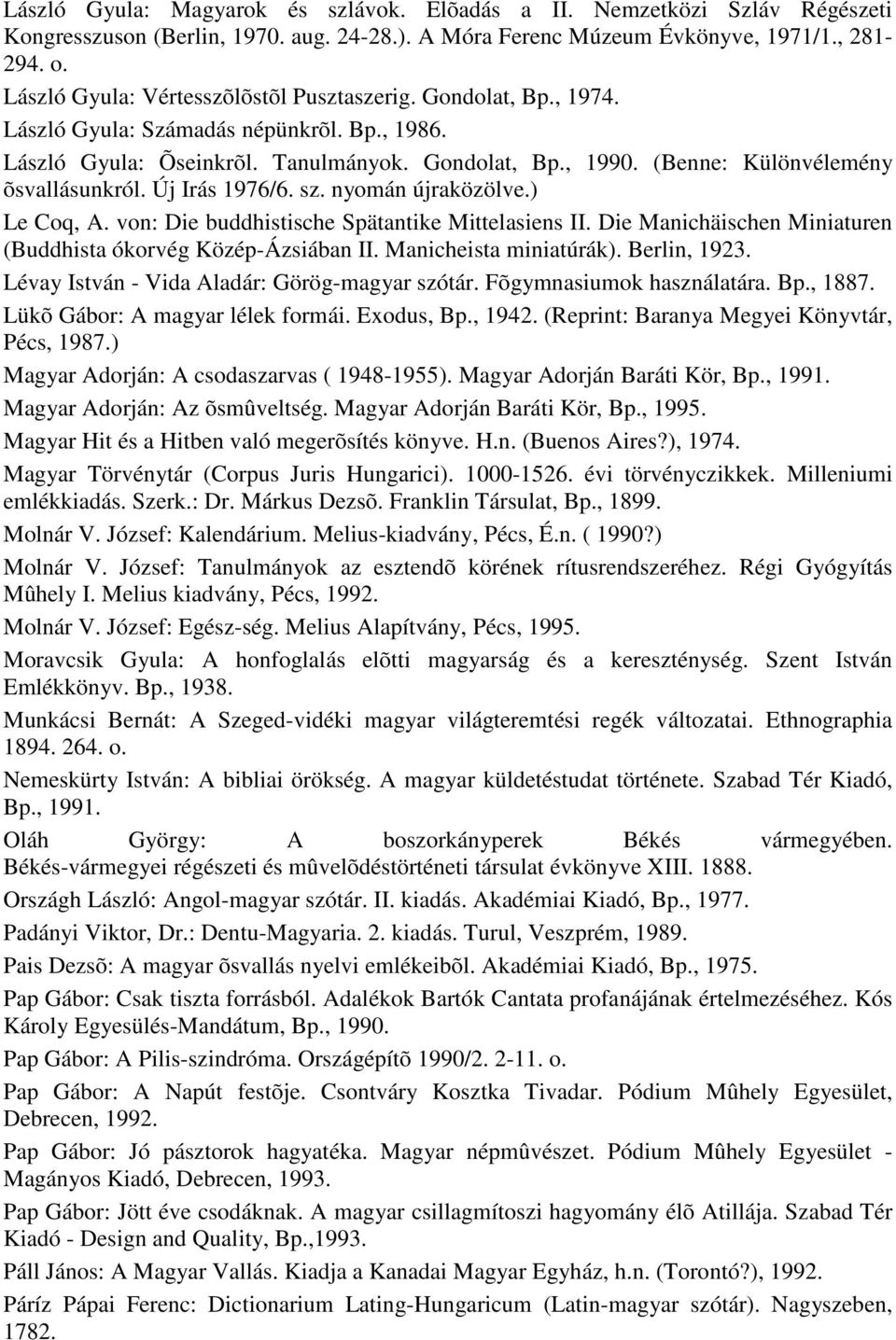 (Benne: Különvélemény õsvallásunkról. Új Irás 1976/6. sz. nyomán újraközölve.) Le Coq, A. von: Die buddhistische Spätantike Mittelasiens II.