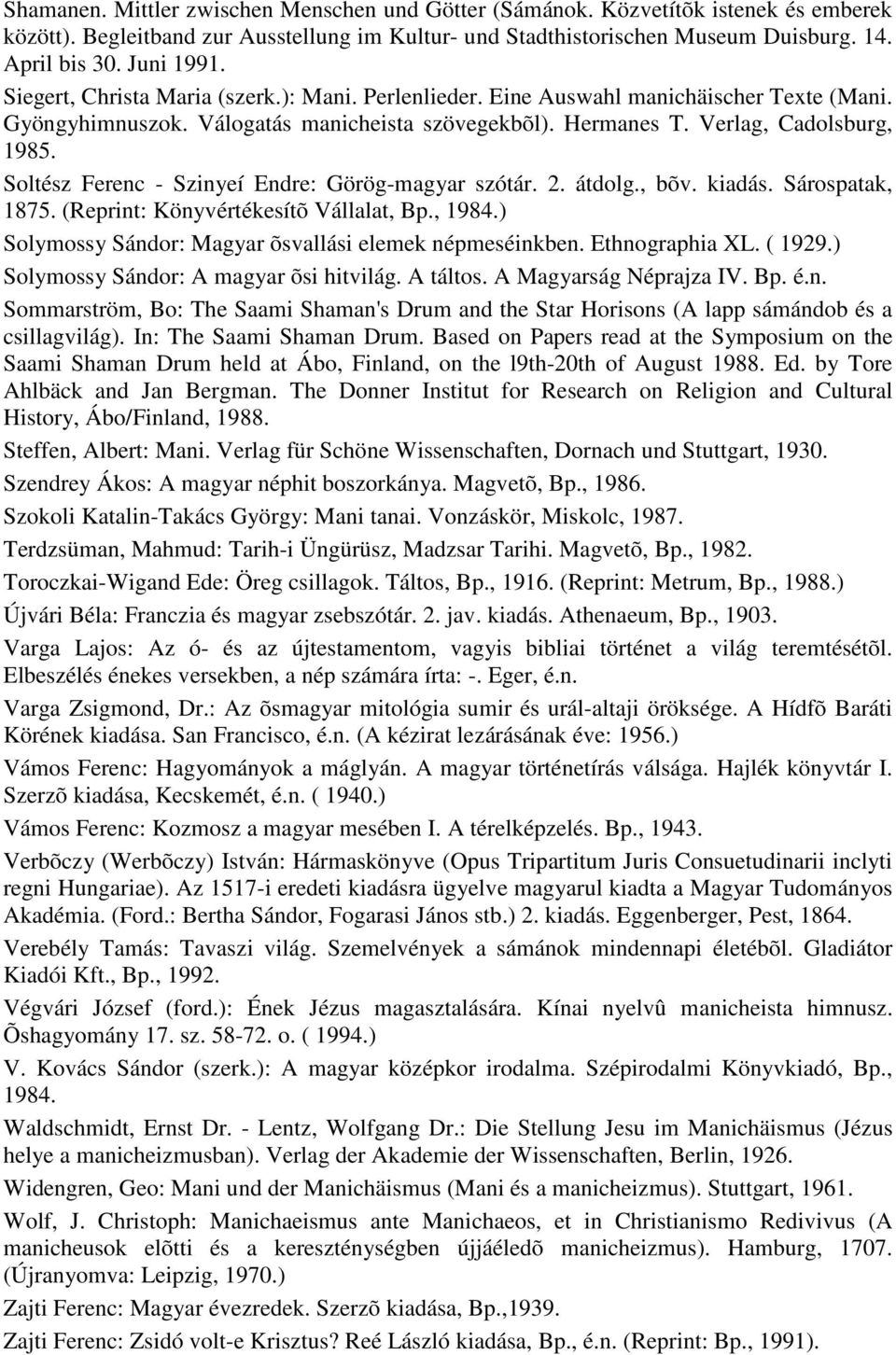 Soltész Ferenc - Szinyeí Endre: Görög-magyar szótár. 2. átdolg., bõv. kiadás. Sárospatak, 1875. (Reprint: Könyvértékesítõ Vállalat, Bp., 1984.) Solymossy Sándor: Magyar õsvallási elemek népmeséinkben.