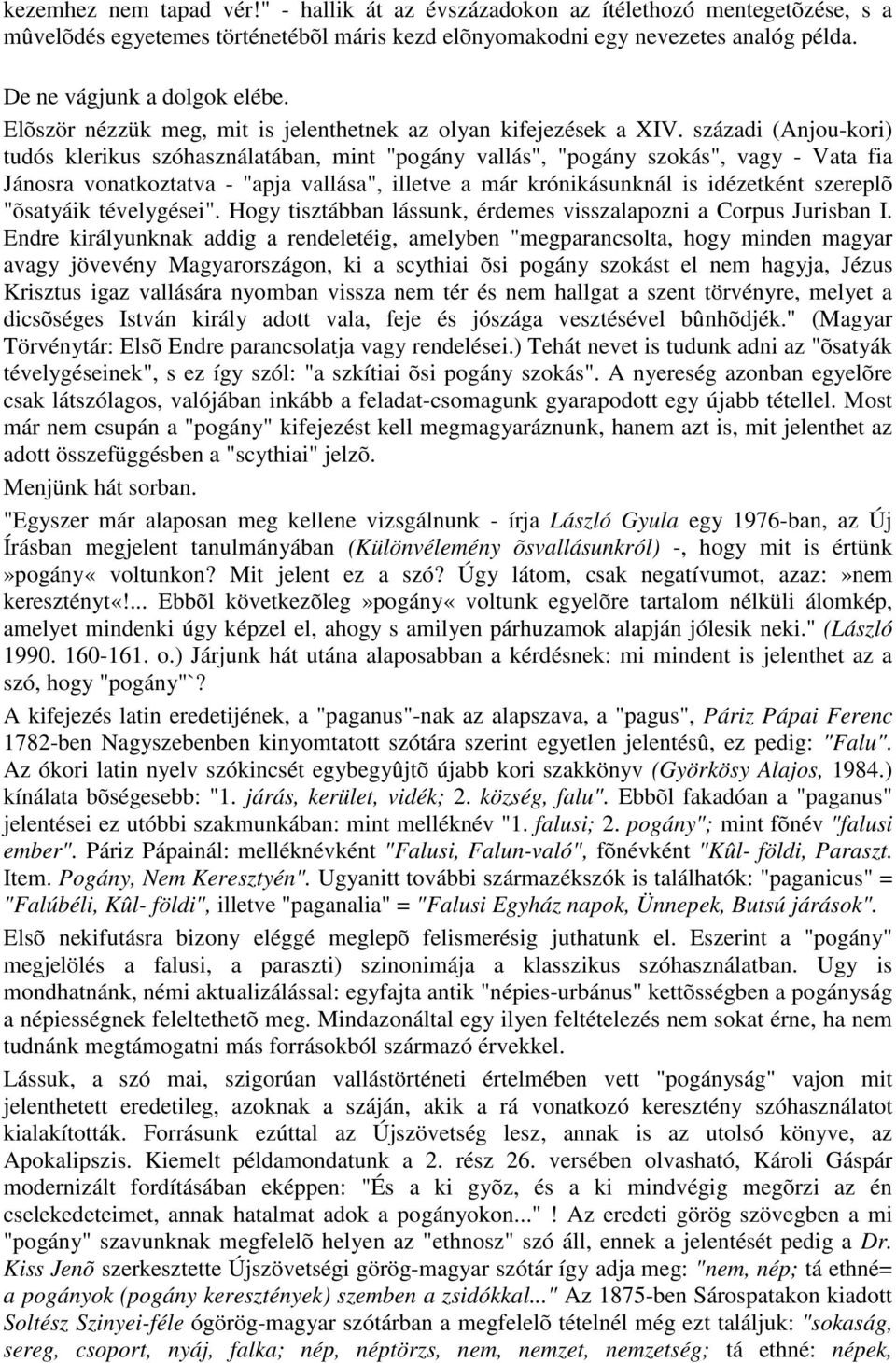 századi (Anjou-kori) tudós klerikus szóhasználatában, mint "pogány vallás", "pogány szokás", vagy - Vata fia Jánosra vonatkoztatva - "apja vallása", illetve a már krónikásunknál is idézetként