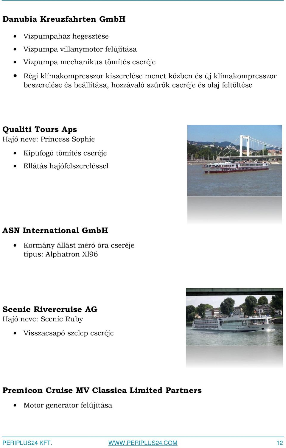 Kipufogó tömítés cseréje Ellátás hajófelszereléssel ASN International GmbH Kormány állást mérő óra cseréje típus: Alphatron Xl96 Scenic Rivercruise AG