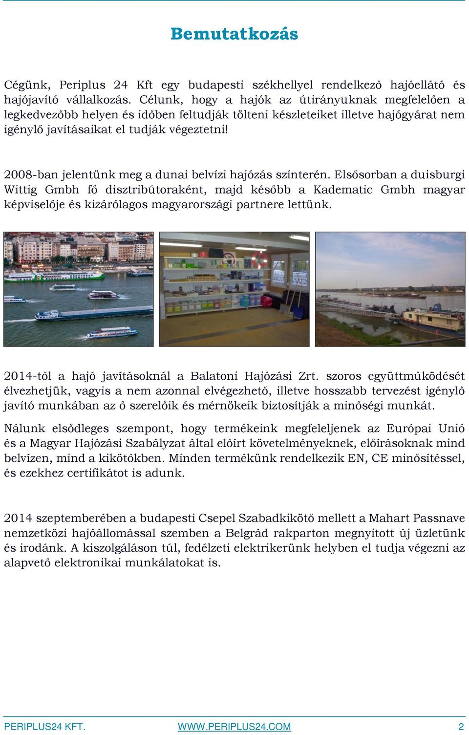 2008-ban jelentünk meg a dunai belvízi hajózás színterén.