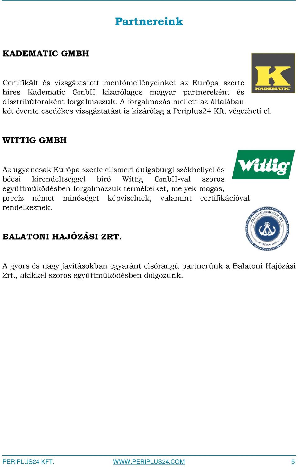 WITTIG GMBH Az ugyancsak Európa szerte elismert duigsburgi székhellyel és bécsi kirendeltséggel bíró Wittig GmbH-val szoros együttműködésben forgalmazzuk termékeiket, melyek magas,