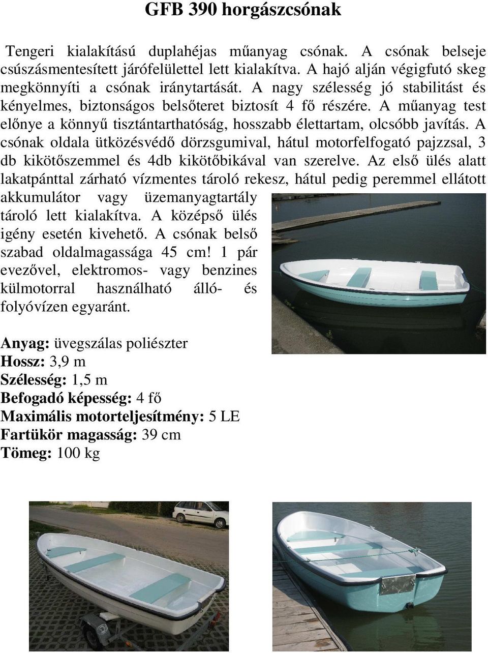 A csónak oldala ütközésvédı dörzsgumival, hátul motorfelfogató pajzzsal, 3 db kikötıszemmel és 4db kikötıbikával van szerelve.