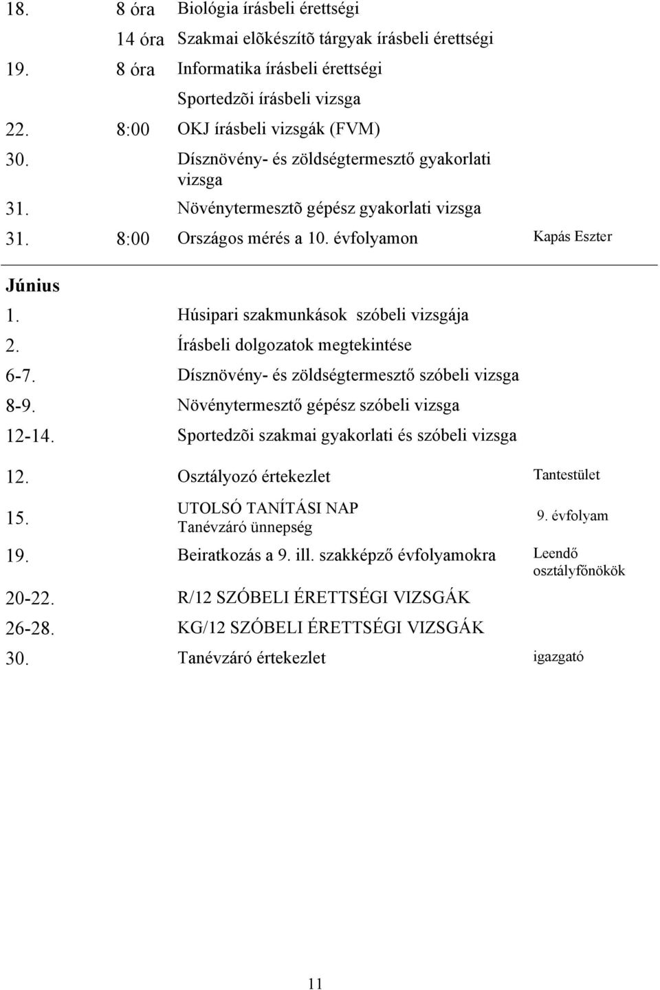 Írásbeli dolgozatok megtekintése 6-7. Dísznövény- és zöldségtermesztő szóbeli vizsga 8-9. Növénytermesztő gépész szóbeli vizsga 12-14. Sportedzõi szakmai gyakorlati és szóbeli vizsga 12.