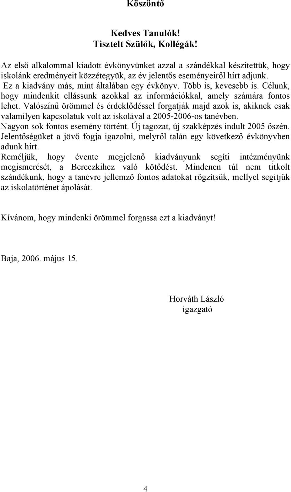 Több is, kevesebb is. Célunk, hogy mindenkit ellássunk azokkal az információkkal, amely számára fontos lehet.