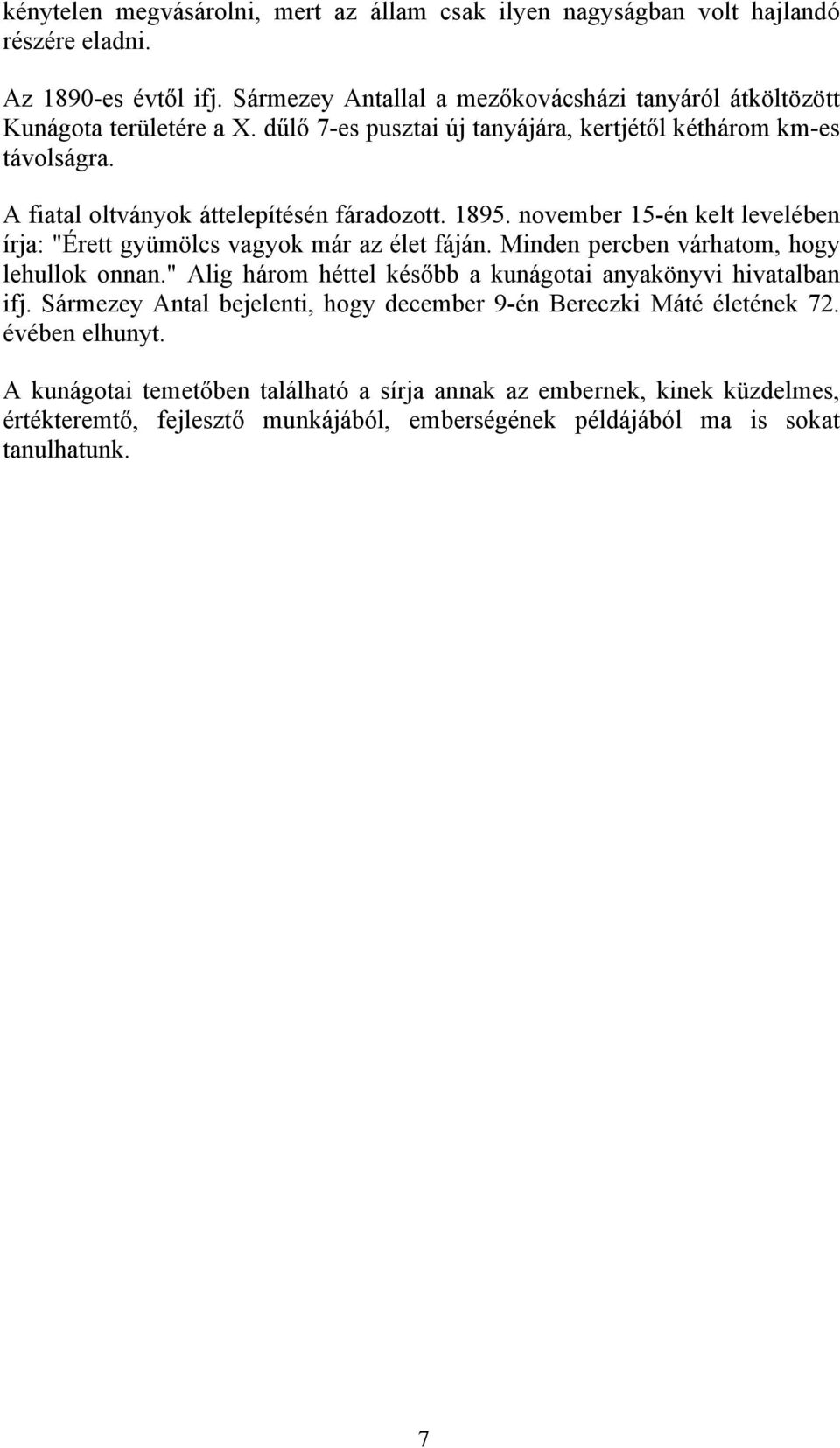 A fiatal oltványok áttelepítésén fáradozott. 1895. november 15-én kelt levelében írja: "Érett gyümölcs vagyok már az élet fáján. Minden percben várhatom, hogy lehullok onnan.