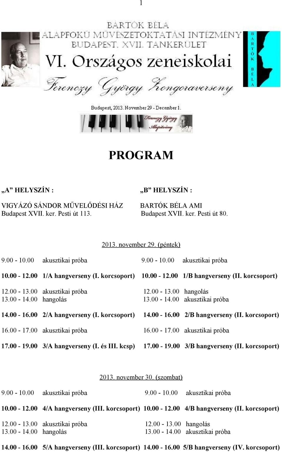 00-14.00 akusztikai próba 14.00-16.00 2/A hangverseny (I. korcsoport) 14.00-16.00 2/B hangverseny (II. korcsoport) 16.00-17.00 akusztikai próba 16.00-17.00 akusztikai próba 17.00-19.